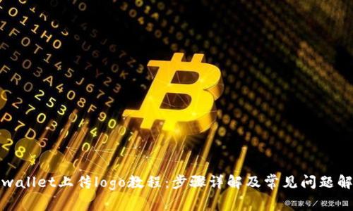tpwallet上传logo教程：步骤详解及常见问题解析
